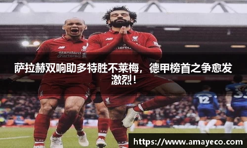 萨拉赫双响助多特胜不莱梅，德甲榜首之争愈发激烈！