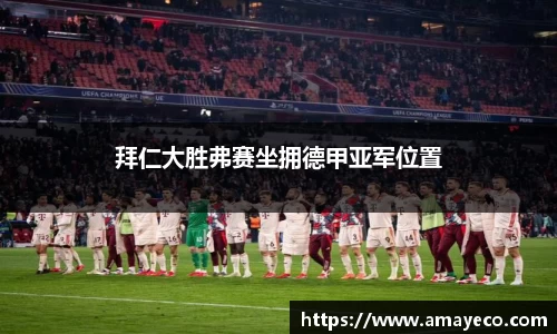 拜仁大胜弗赛坐拥德甲亚军位置