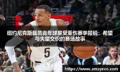 纽约尼克斯裁员青年球星受重伤赛季报销：希望与失望交织的赛场故事