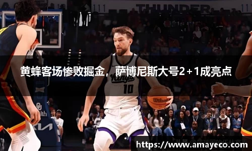 黄蜂客场惨败掘金，萨博尼斯大号2+1成亮点