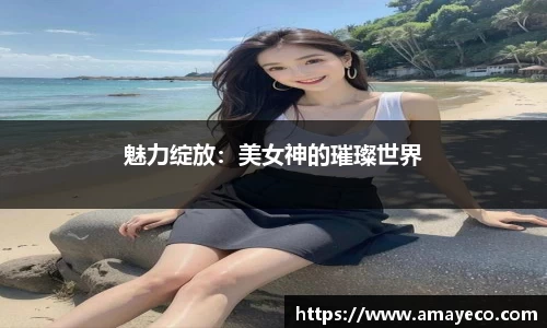 魅力绽放：美女神的璀璨世界