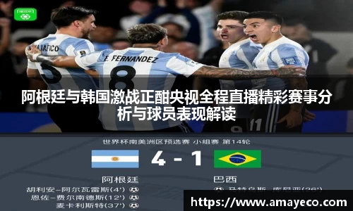 阿根廷与韩国激战正酣央视全程直播精彩赛事分析与球员表现解读
