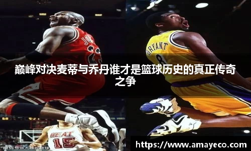 巅峰对决麦蒂与乔丹谁才是篮球历史的真正传奇之争