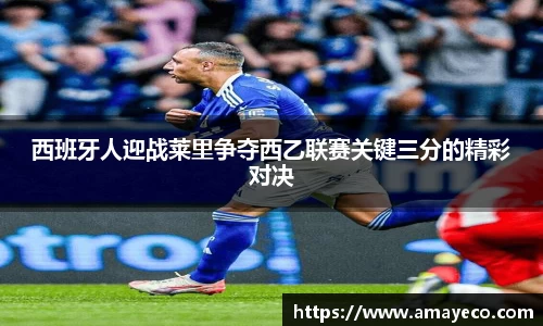 西班牙人迎战莱里争夺西乙联赛关键三分的精彩对决